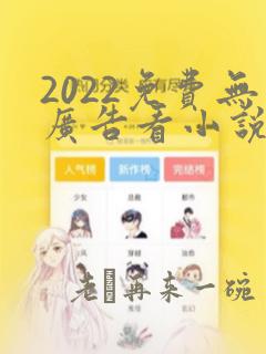 2022免费无广告看小说软件