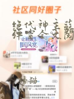 绝代神主苏莫无弹窗全文阅读