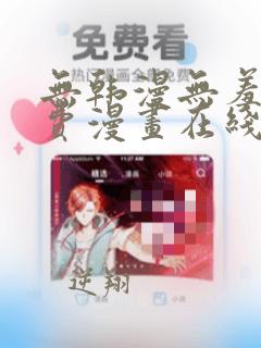 无韩漫无羞遮免费漫画在线