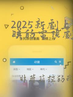 2025新剧上映的电视剧有哪些