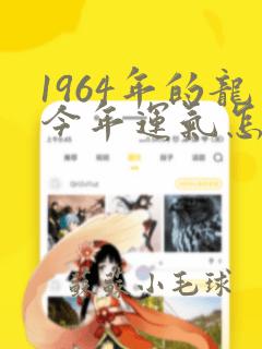 1964年的龙今年运气怎么样