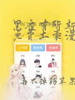 黑夜有所斯漫画免费土豪漫画