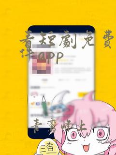 看短剧免费的软件app