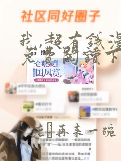 我,超有钱漫画免费阅读下拉式