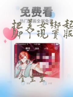 把美女绑起来挠脚丫现实版