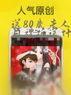 送80岁老人生日礼物送什么好