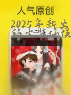 2025年新出的古装仙侠剧有哪些