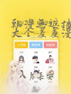 韩漫无遮挡漫画大全羞羞漫画在线免费观看