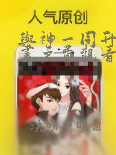 与神一同升级漫画免费观看下拉式