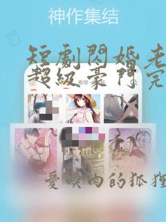 短剧闪婚老公是超级豪门完整版