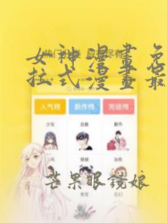 女神漫画免费下拉式漫画最新章节更新