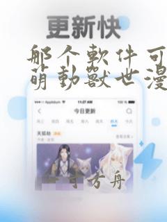 那个软件可以看萌动兽世漫画