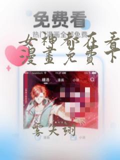 女神都在看这些漫画免费下拉式