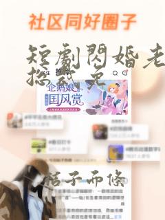 短剧闪婚老公是总裁免