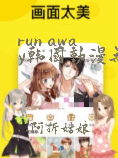 run away韩国动漫无删减在线阅读