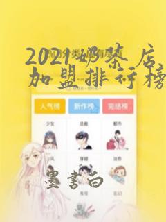 2021奶茶店加盟排行榜前十名加盟费