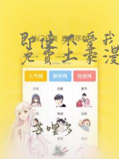 即使不爱我漫画免费土豪漫画