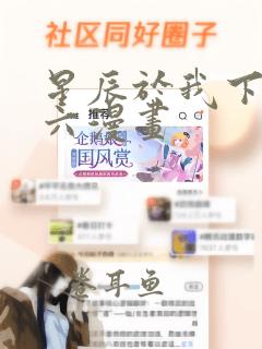 星辰于我下拉式六漫画