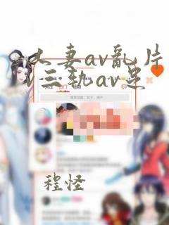 人妻av乱片av三轨av足