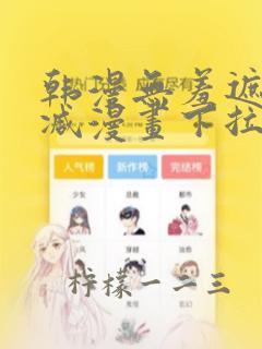 韩漫无羞遮无删减漫画下拉