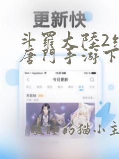 斗罗大陆2绝世唐门手游下载攻略