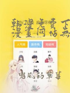 韩漫免费下拉式漫画网站无删减