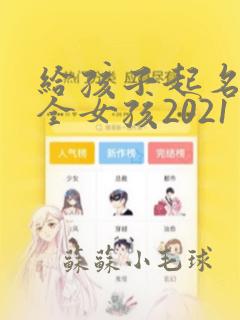 给孩子起名字大全女孩2021