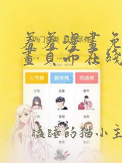 羞羞漫画免费漫画页面在线看漫画免费入口