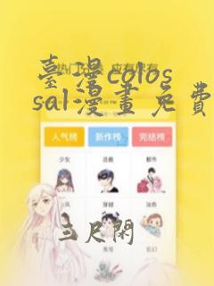 台漫colossal漫画免费阅读下拉式