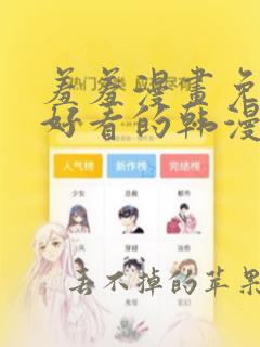 羞羞漫画免费看好看的韩漫