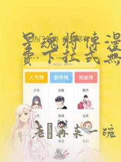 星魂将传漫画免费下拉式无广告