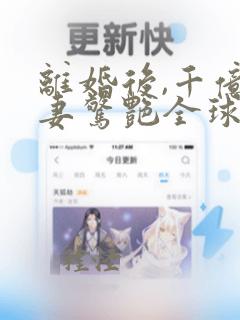 离婚后,千亿前妻惊艳全球小说在线阅读