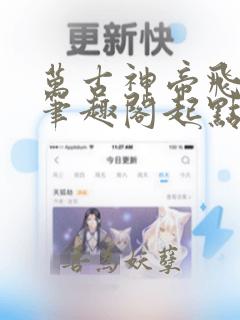 万古神帝飞天鱼笔趣阁起点