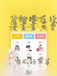 写轮眼在线阅读漫画画免费读漫画下拉式