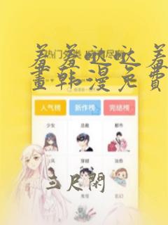 羞羞哒哒羞羞漫画韩漫免费看