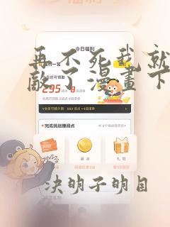 再不死我就真无敌了漫画下拉