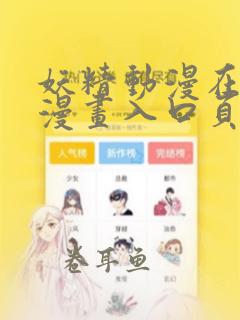 妖精动漫在线看漫画入口页面弹下拉式