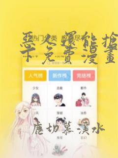 恶人还能抢救一下免费漫画