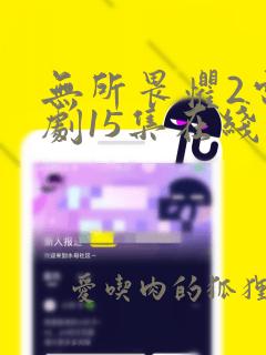 无所畏惧2电视剧15集在线观看免费