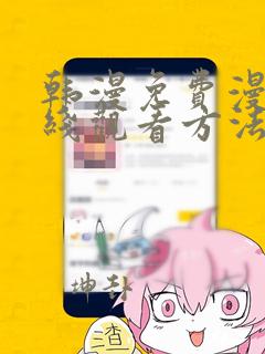 韩漫免费漫画在线观看方法无删减