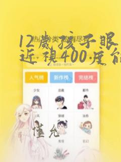 12岁孩子眼睛近视400度能恢复吗