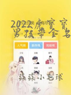 2022虎宝宝男孩带金名字大全