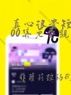 真心很贵短剧100集免费观看