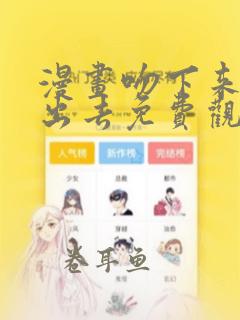 漫画吻下来,豁出去免费观看