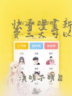 快看漫画新人免费三天可以看什么