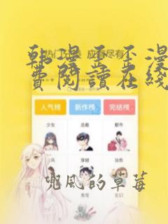 韩漫歪歪漫画免费阅读在线