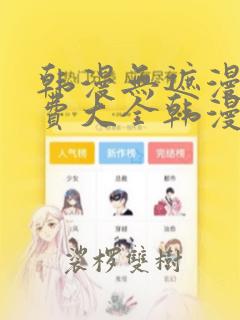 韩漫无遮漫画免费大全韩漫网