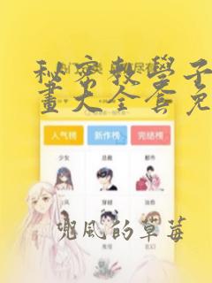 秘密教学子豪漫画大全套免费