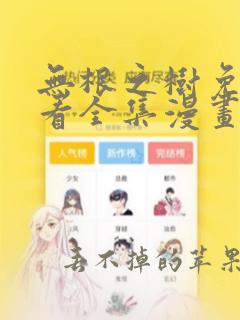 无根之树免费观看全集漫画高清版