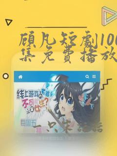 顾凡短剧100集免费播放